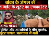बांका दोहरे हत्याकांड के शूटर का एनकाउंटर